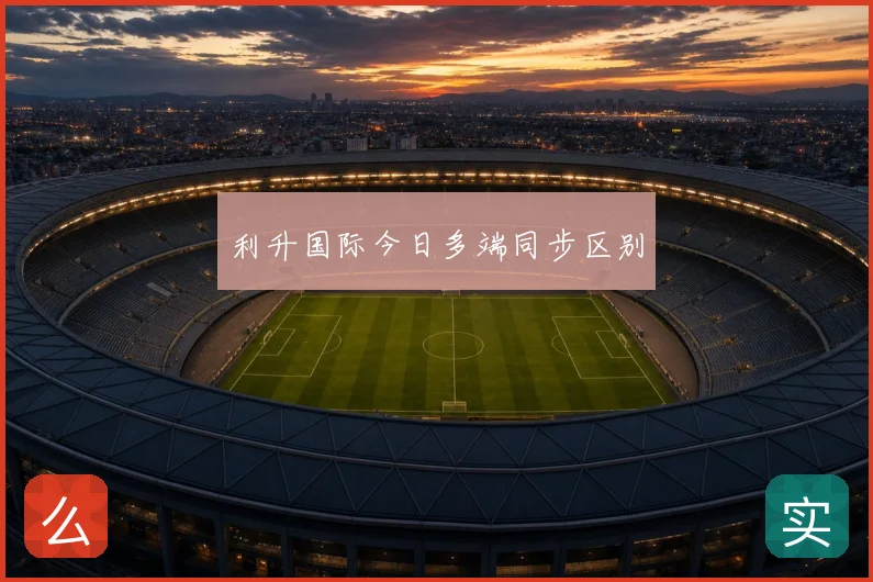 利升国际今日多端同步区别